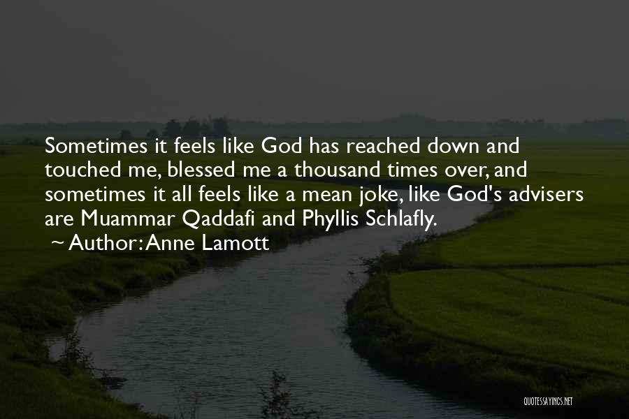 Anne Lamott Quotes: Sometimes It Feels Like God Has Reached Down And Touched Me, Blessed Me A Thousand Times Over, And Sometimes It