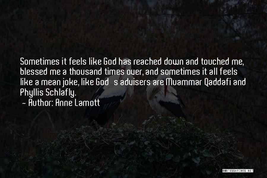 Anne Lamott Quotes: Sometimes It Feels Like God Has Reached Down And Touched Me, Blessed Me A Thousand Times Over, And Sometimes It