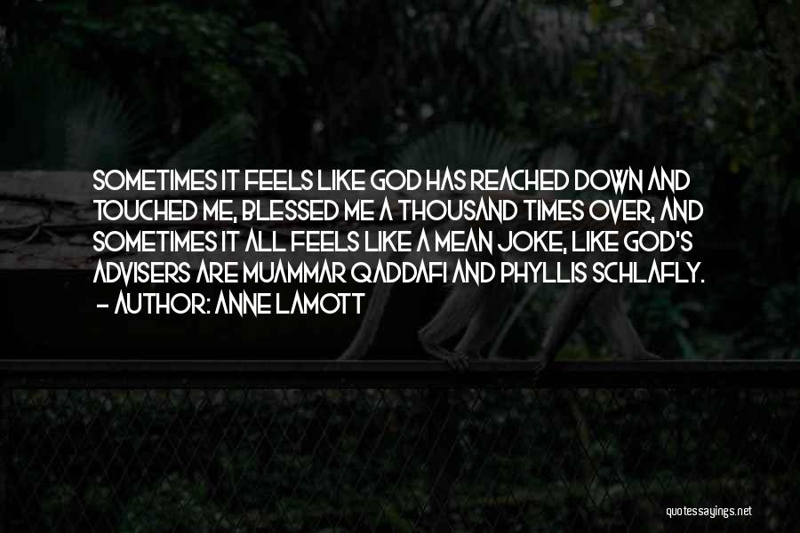 Anne Lamott Quotes: Sometimes It Feels Like God Has Reached Down And Touched Me, Blessed Me A Thousand Times Over, And Sometimes It