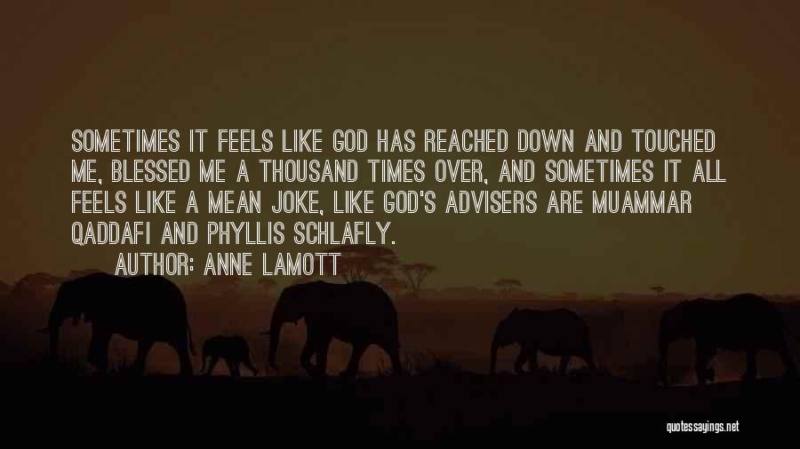 Anne Lamott Quotes: Sometimes It Feels Like God Has Reached Down And Touched Me, Blessed Me A Thousand Times Over, And Sometimes It