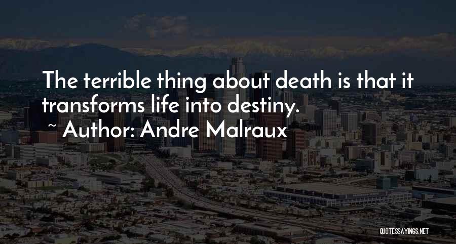 Andre Malraux Quotes: The Terrible Thing About Death Is That It Transforms Life Into Destiny.