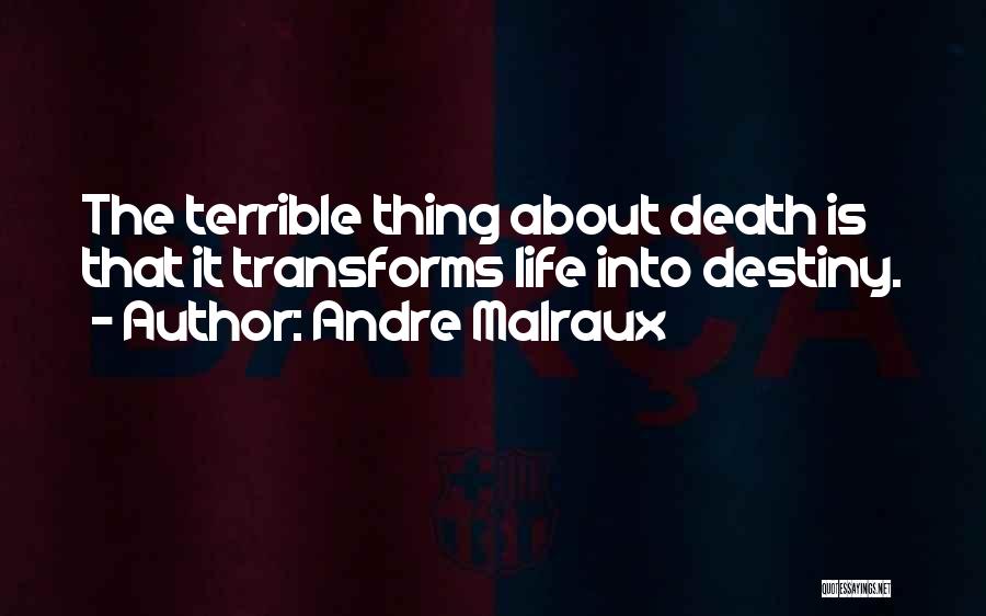 Andre Malraux Quotes: The Terrible Thing About Death Is That It Transforms Life Into Destiny.