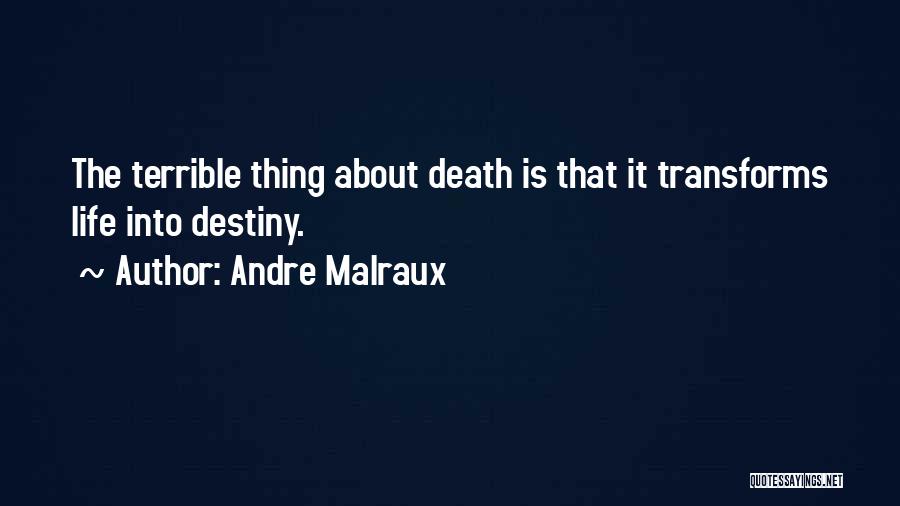 Andre Malraux Quotes: The Terrible Thing About Death Is That It Transforms Life Into Destiny.