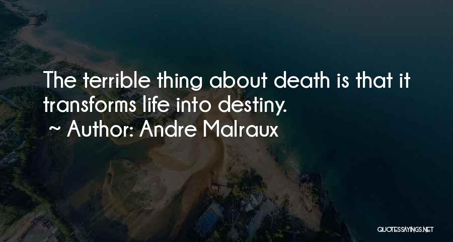 Andre Malraux Quotes: The Terrible Thing About Death Is That It Transforms Life Into Destiny.