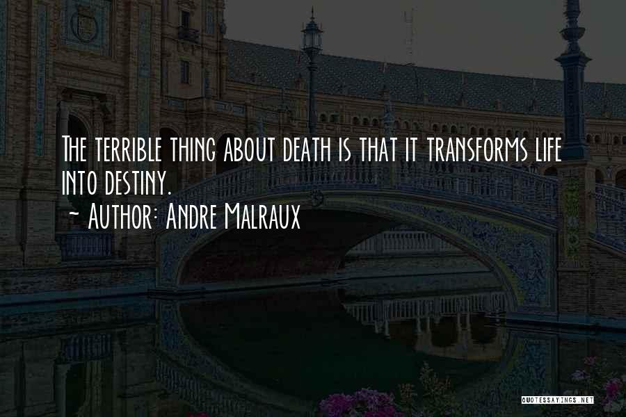 Andre Malraux Quotes: The Terrible Thing About Death Is That It Transforms Life Into Destiny.