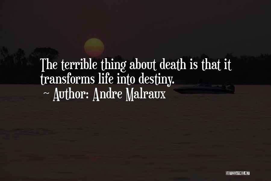 Andre Malraux Quotes: The Terrible Thing About Death Is That It Transforms Life Into Destiny.