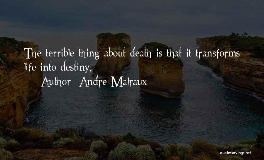 Andre Malraux Quotes: The Terrible Thing About Death Is That It Transforms Life Into Destiny.