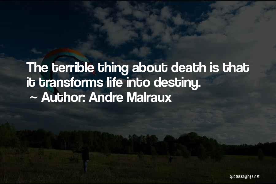 Andre Malraux Quotes: The Terrible Thing About Death Is That It Transforms Life Into Destiny.