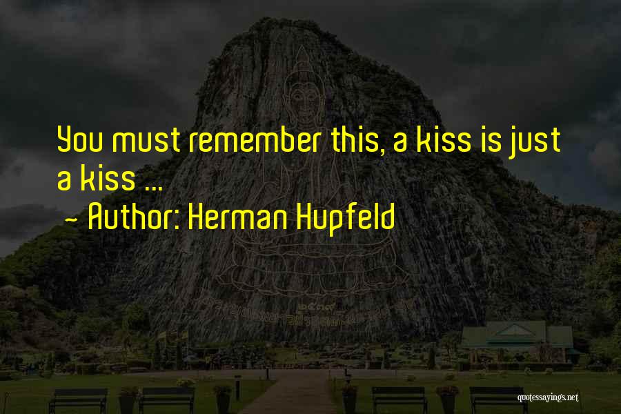 Herman Hupfeld Quotes: You Must Remember This, A Kiss Is Just A Kiss ...