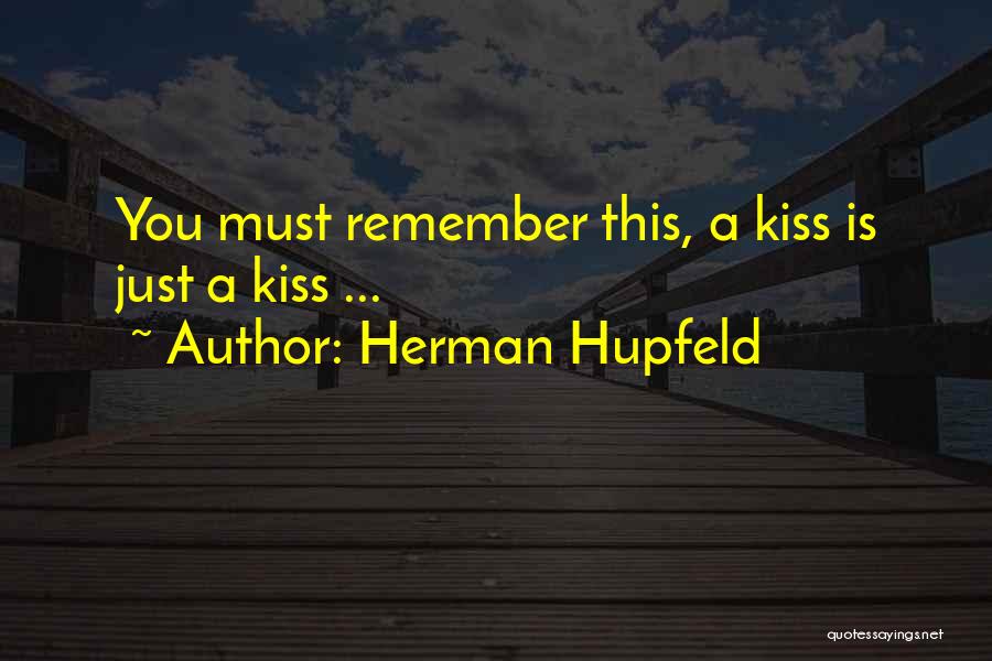 Herman Hupfeld Quotes: You Must Remember This, A Kiss Is Just A Kiss ...