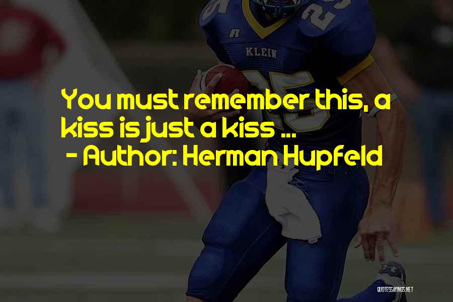 Herman Hupfeld Quotes: You Must Remember This, A Kiss Is Just A Kiss ...