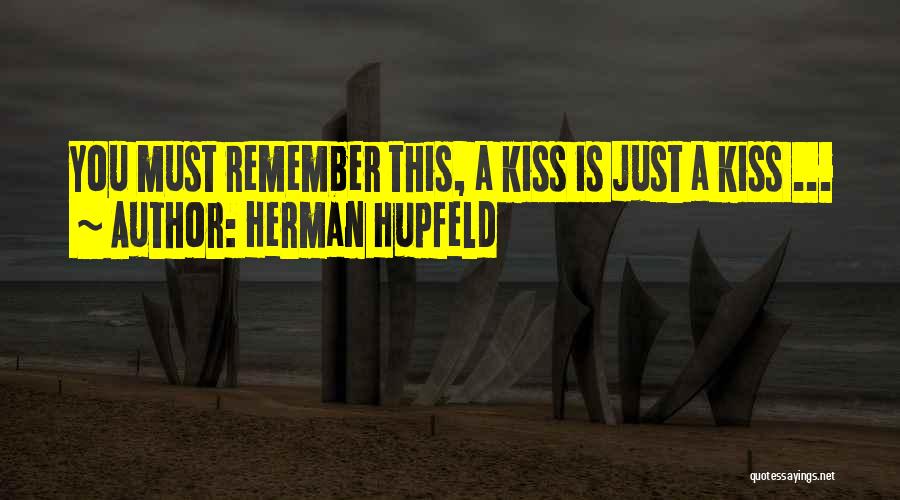 Herman Hupfeld Quotes: You Must Remember This, A Kiss Is Just A Kiss ...