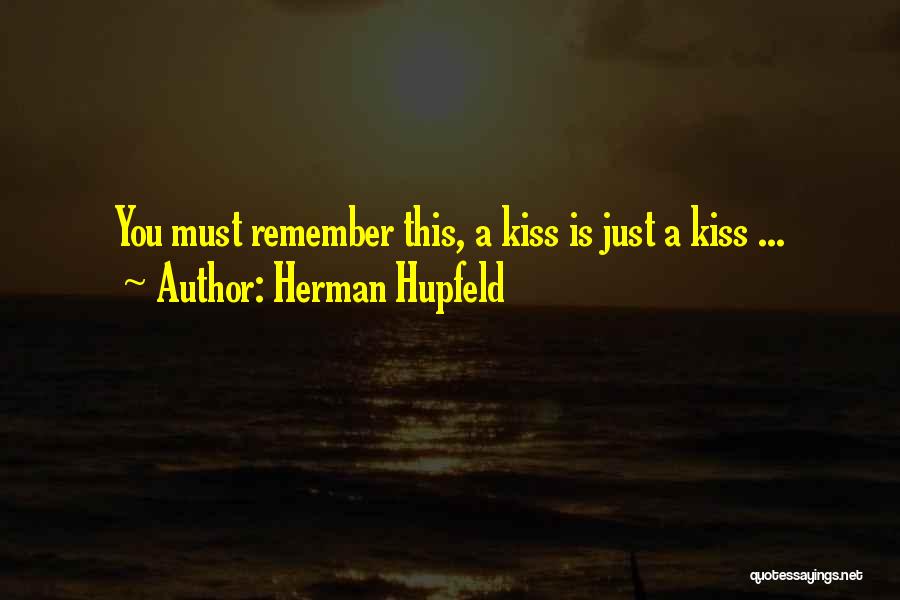 Herman Hupfeld Quotes: You Must Remember This, A Kiss Is Just A Kiss ...