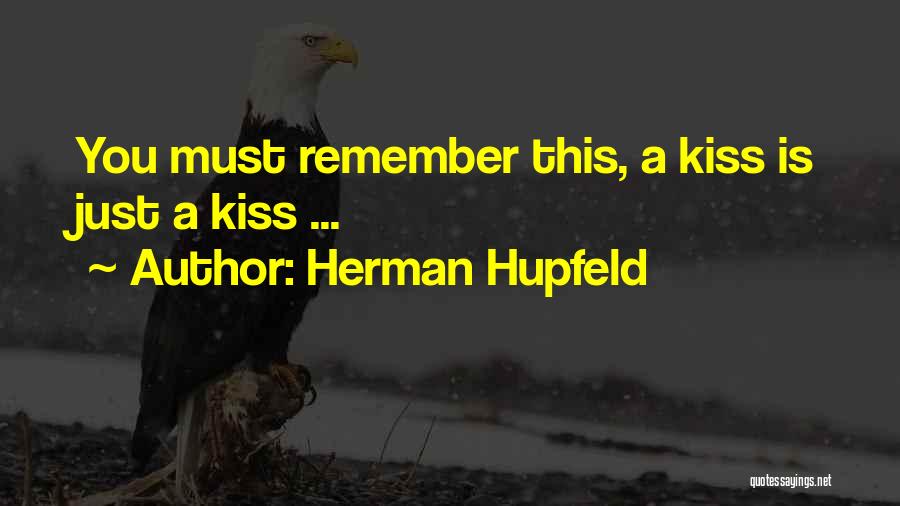 Herman Hupfeld Quotes: You Must Remember This, A Kiss Is Just A Kiss ...