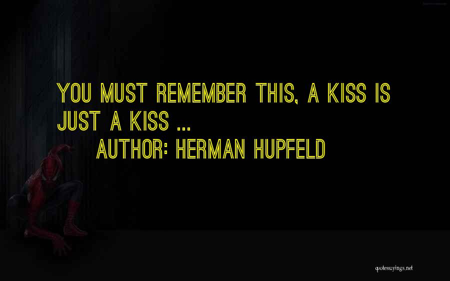 Herman Hupfeld Quotes: You Must Remember This, A Kiss Is Just A Kiss ...