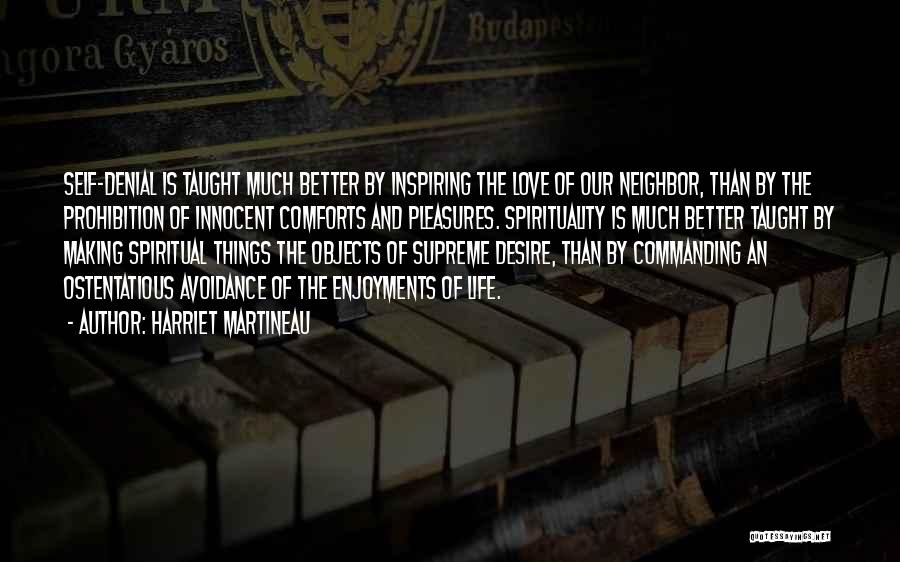 Harriet Martineau Quotes: Self-denial Is Taught Much Better By Inspiring The Love Of Our Neighbor, Than By The Prohibition Of Innocent Comforts And