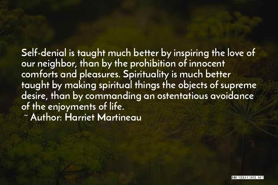 Harriet Martineau Quotes: Self-denial Is Taught Much Better By Inspiring The Love Of Our Neighbor, Than By The Prohibition Of Innocent Comforts And