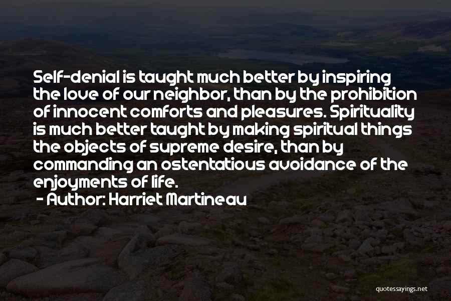 Harriet Martineau Quotes: Self-denial Is Taught Much Better By Inspiring The Love Of Our Neighbor, Than By The Prohibition Of Innocent Comforts And