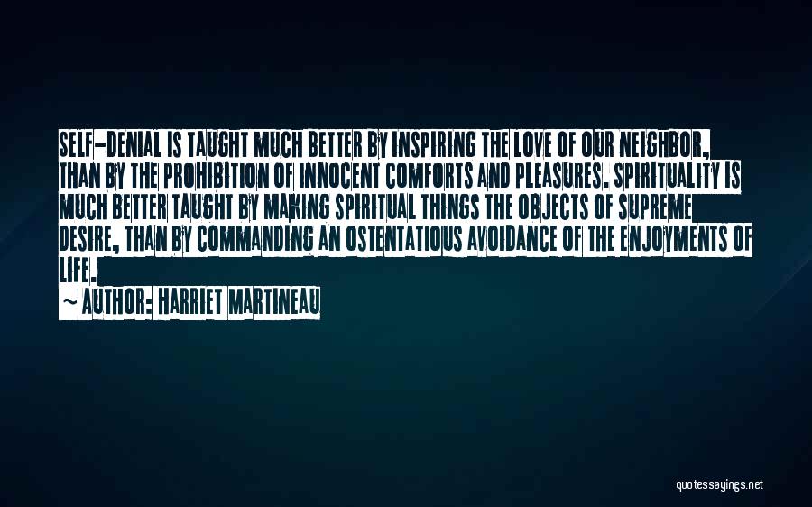 Harriet Martineau Quotes: Self-denial Is Taught Much Better By Inspiring The Love Of Our Neighbor, Than By The Prohibition Of Innocent Comforts And