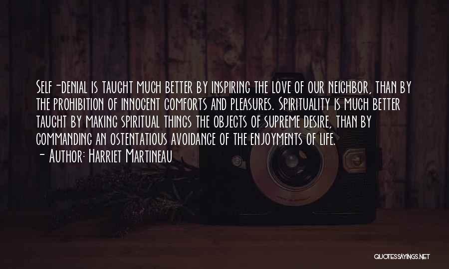 Harriet Martineau Quotes: Self-denial Is Taught Much Better By Inspiring The Love Of Our Neighbor, Than By The Prohibition Of Innocent Comforts And