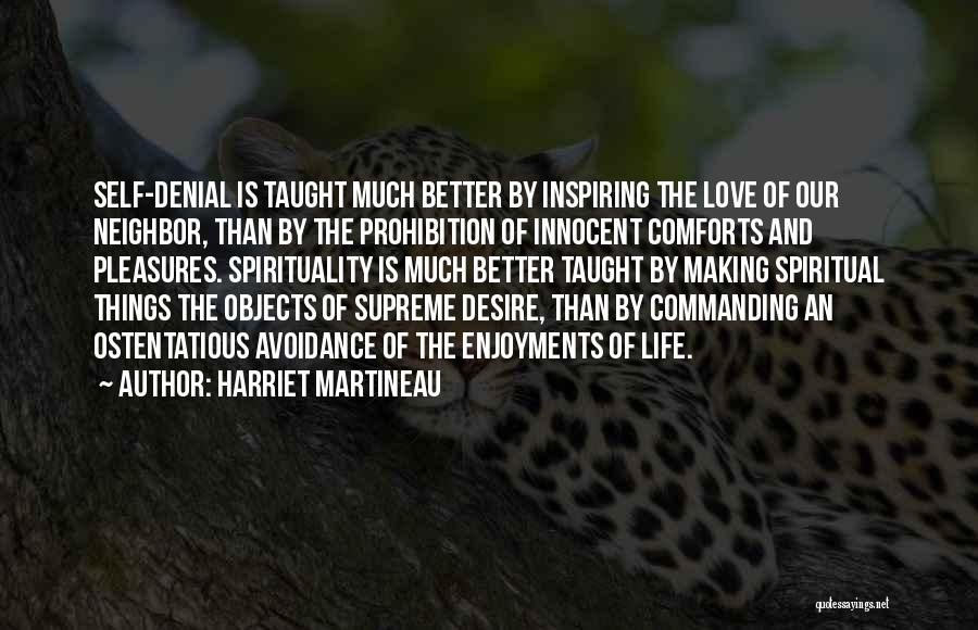 Harriet Martineau Quotes: Self-denial Is Taught Much Better By Inspiring The Love Of Our Neighbor, Than By The Prohibition Of Innocent Comforts And