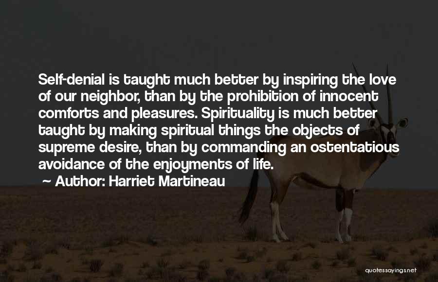 Harriet Martineau Quotes: Self-denial Is Taught Much Better By Inspiring The Love Of Our Neighbor, Than By The Prohibition Of Innocent Comforts And