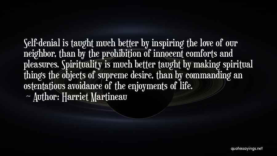 Harriet Martineau Quotes: Self-denial Is Taught Much Better By Inspiring The Love Of Our Neighbor, Than By The Prohibition Of Innocent Comforts And