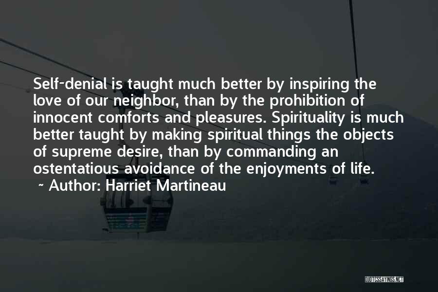 Harriet Martineau Quotes: Self-denial Is Taught Much Better By Inspiring The Love Of Our Neighbor, Than By The Prohibition Of Innocent Comforts And