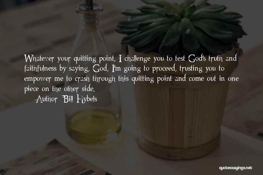 Bill Hybels Quotes: Whatever Your Quitting Point, I Challenge You To Test God's Truth And Faithfulness By Saying, God, I'm Going To Proceed,