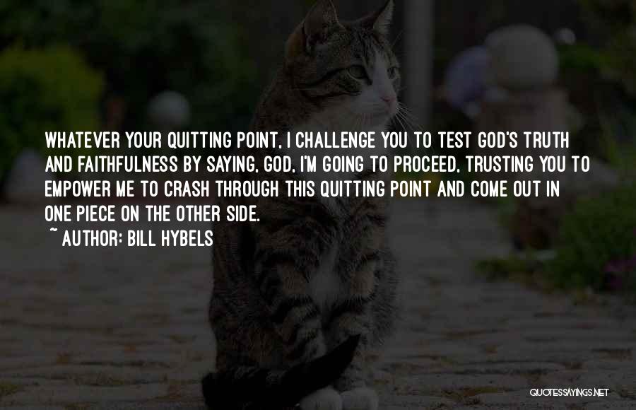 Bill Hybels Quotes: Whatever Your Quitting Point, I Challenge You To Test God's Truth And Faithfulness By Saying, God, I'm Going To Proceed,