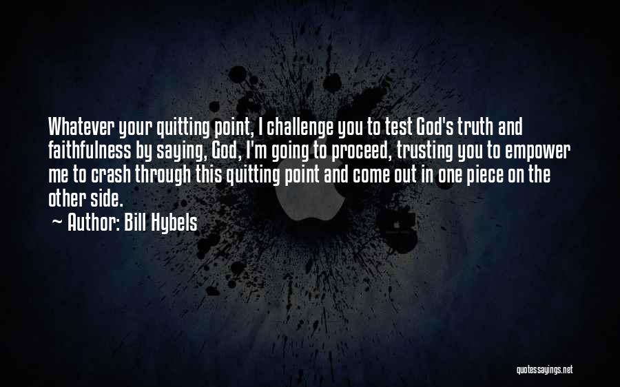 Bill Hybels Quotes: Whatever Your Quitting Point, I Challenge You To Test God's Truth And Faithfulness By Saying, God, I'm Going To Proceed,