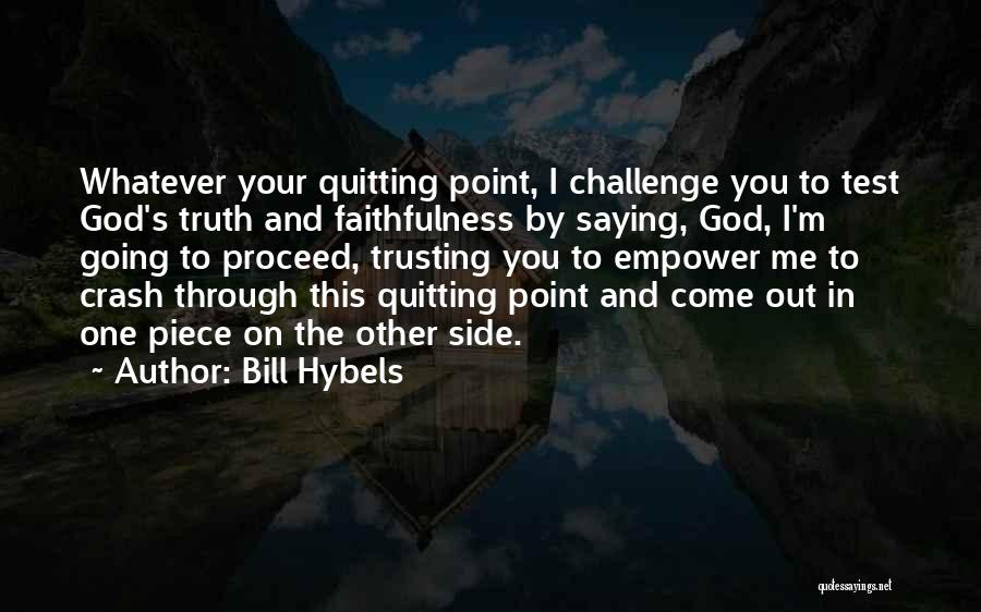Bill Hybels Quotes: Whatever Your Quitting Point, I Challenge You To Test God's Truth And Faithfulness By Saying, God, I'm Going To Proceed,