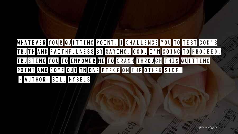 Bill Hybels Quotes: Whatever Your Quitting Point, I Challenge You To Test God's Truth And Faithfulness By Saying, God, I'm Going To Proceed,