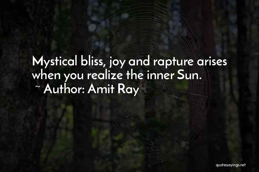 Amit Ray Quotes: Mystical Bliss, Joy And Rapture Arises When You Realize The Inner Sun.