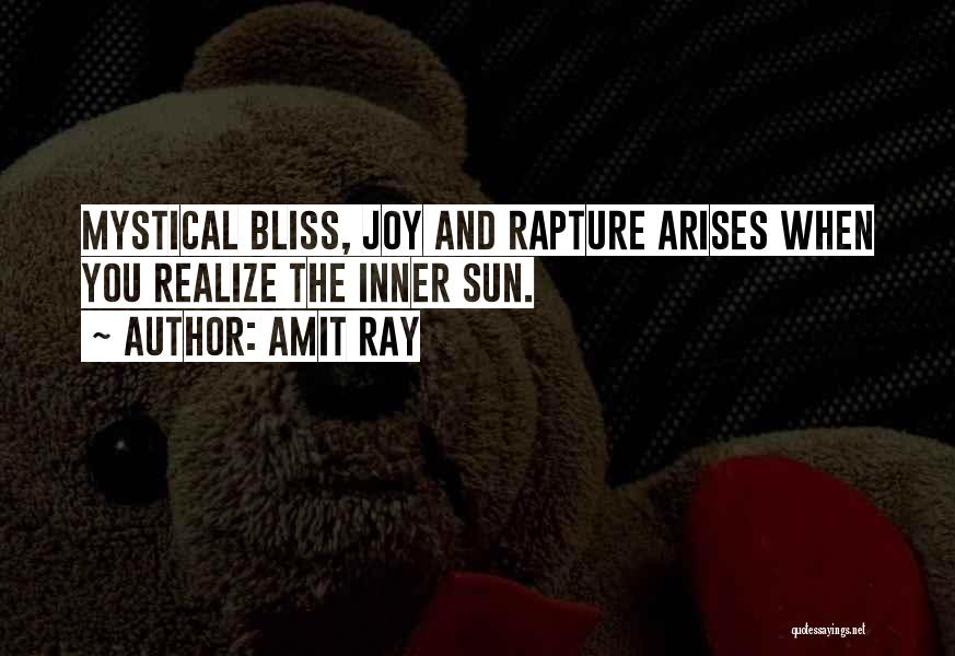 Amit Ray Quotes: Mystical Bliss, Joy And Rapture Arises When You Realize The Inner Sun.