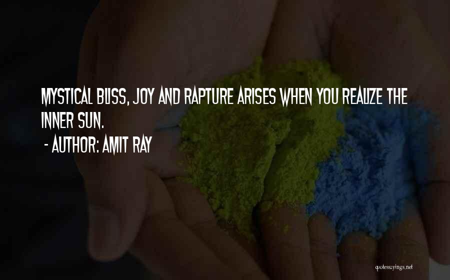 Amit Ray Quotes: Mystical Bliss, Joy And Rapture Arises When You Realize The Inner Sun.