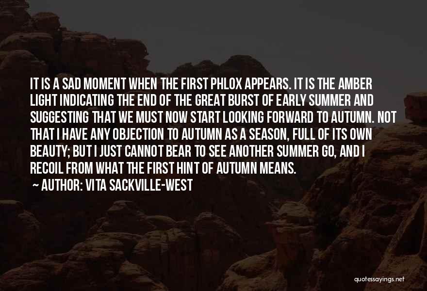 Vita Sackville-West Quotes: It Is A Sad Moment When The First Phlox Appears. It Is The Amber Light Indicating The End Of The