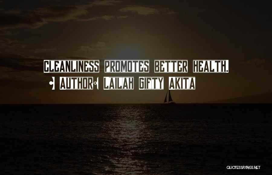 Lailah Gifty Akita Quotes: Cleanliness Promotes Better Health.