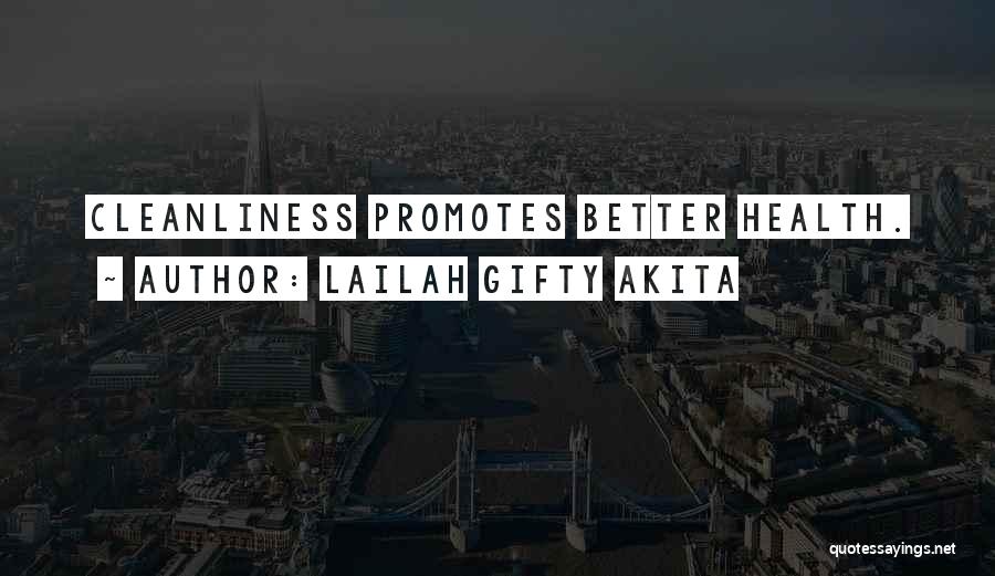 Lailah Gifty Akita Quotes: Cleanliness Promotes Better Health.