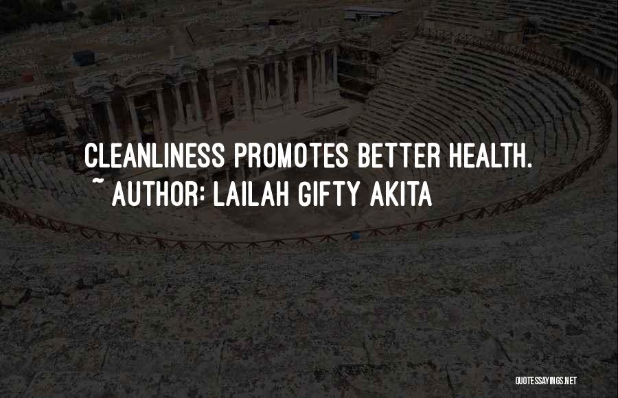 Lailah Gifty Akita Quotes: Cleanliness Promotes Better Health.