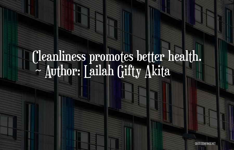 Lailah Gifty Akita Quotes: Cleanliness Promotes Better Health.