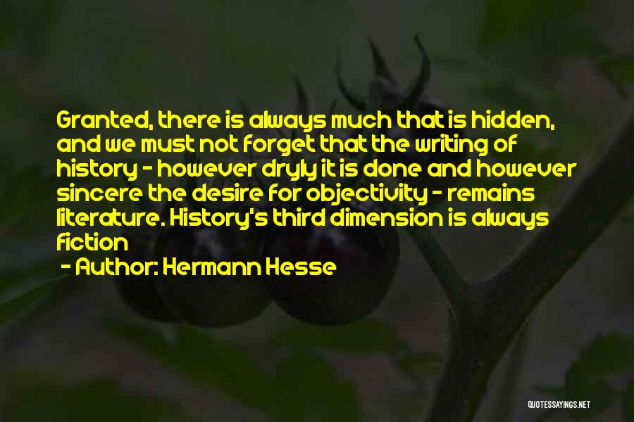 Hermann Hesse Quotes: Granted, There Is Always Much That Is Hidden, And We Must Not Forget That The Writing Of History - However