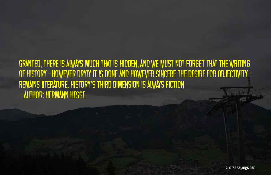 Hermann Hesse Quotes: Granted, There Is Always Much That Is Hidden, And We Must Not Forget That The Writing Of History - However