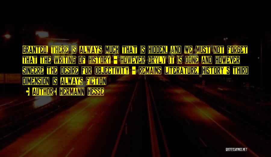 Hermann Hesse Quotes: Granted, There Is Always Much That Is Hidden, And We Must Not Forget That The Writing Of History - However