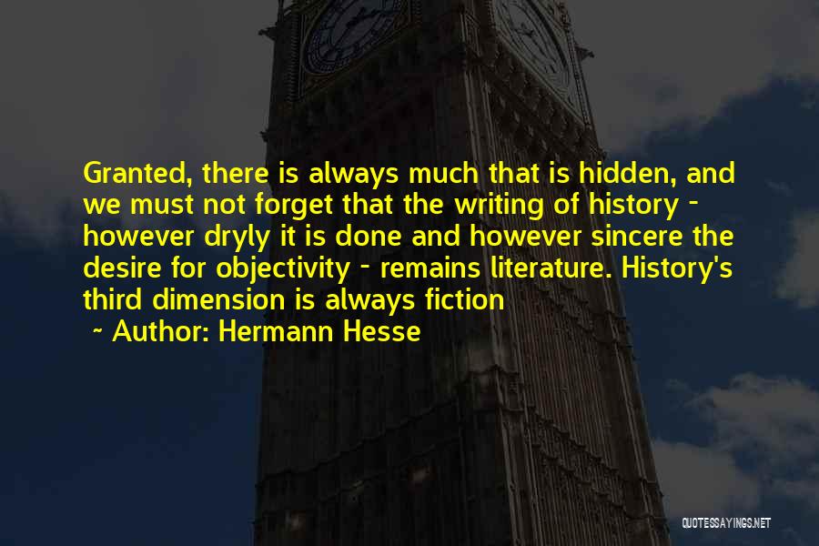 Hermann Hesse Quotes: Granted, There Is Always Much That Is Hidden, And We Must Not Forget That The Writing Of History - However