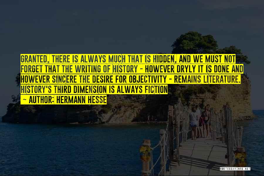 Hermann Hesse Quotes: Granted, There Is Always Much That Is Hidden, And We Must Not Forget That The Writing Of History - However