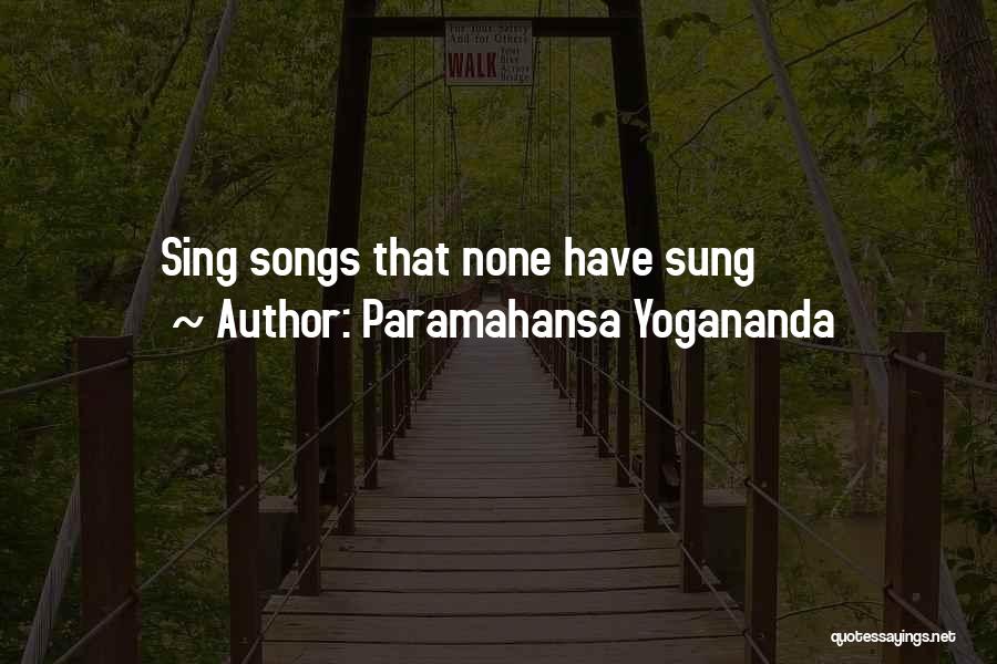 Paramahansa Yogananda Quotes: Sing Songs That None Have Sung