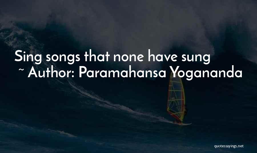 Paramahansa Yogananda Quotes: Sing Songs That None Have Sung