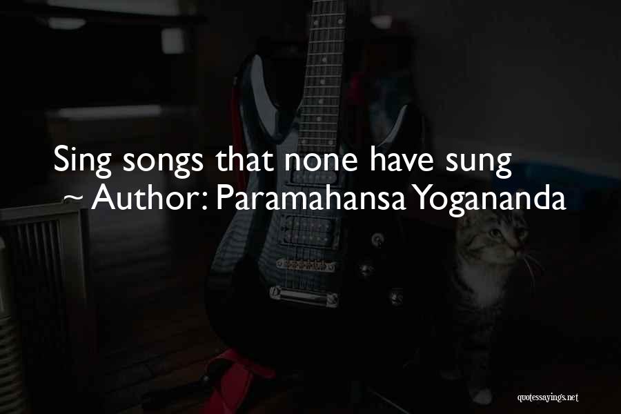 Paramahansa Yogananda Quotes: Sing Songs That None Have Sung
