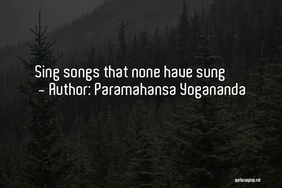 Paramahansa Yogananda Quotes: Sing Songs That None Have Sung
